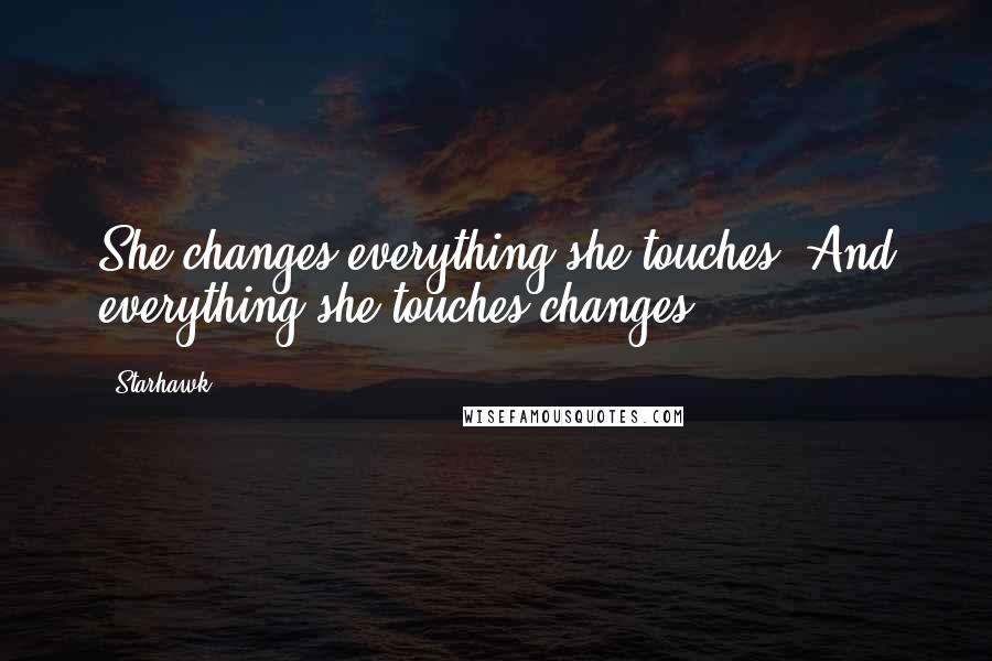 Starhawk Quotes: She changes everything she touches. And everything she touches changes.