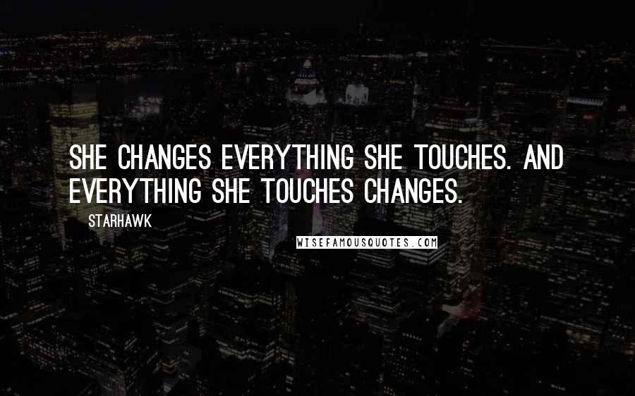 Starhawk Quotes: She changes everything she touches. And everything she touches changes.