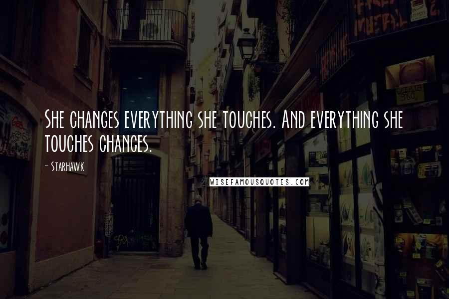 Starhawk Quotes: She changes everything she touches. And everything she touches changes.