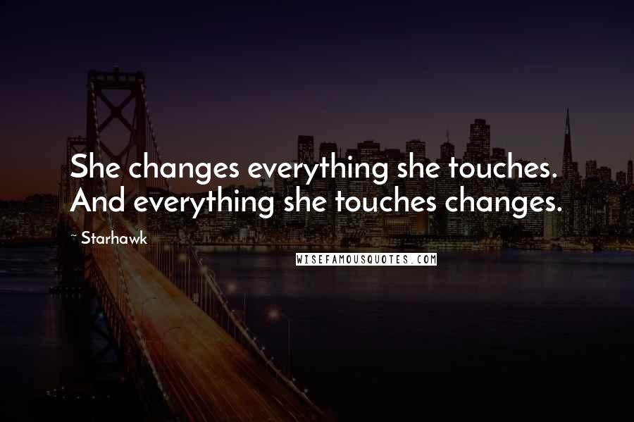 Starhawk Quotes: She changes everything she touches. And everything she touches changes.