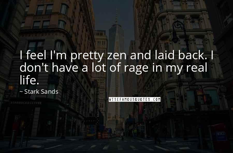 Stark Sands Quotes: I feel I'm pretty zen and laid back. I don't have a lot of rage in my real life.