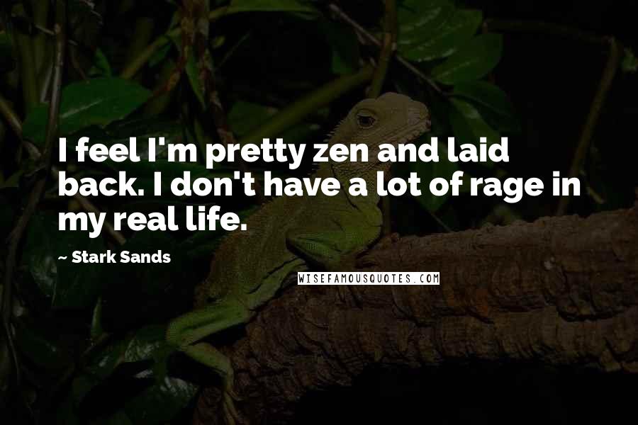Stark Sands Quotes: I feel I'm pretty zen and laid back. I don't have a lot of rage in my real life.