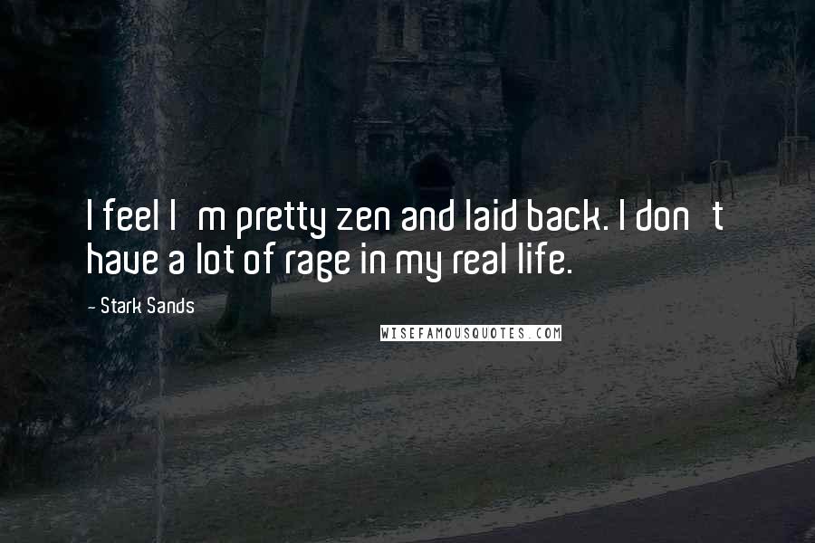 Stark Sands Quotes: I feel I'm pretty zen and laid back. I don't have a lot of rage in my real life.