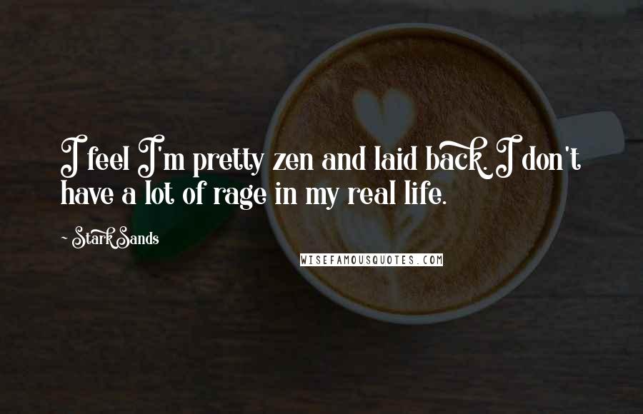 Stark Sands Quotes: I feel I'm pretty zen and laid back. I don't have a lot of rage in my real life.