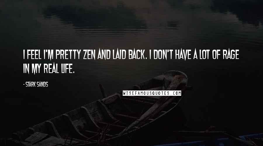 Stark Sands Quotes: I feel I'm pretty zen and laid back. I don't have a lot of rage in my real life.