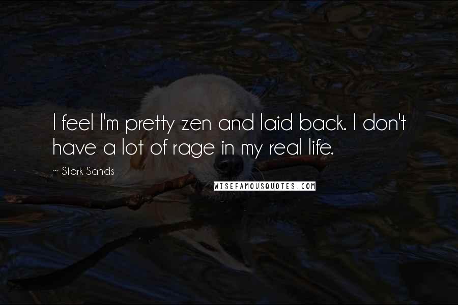 Stark Sands Quotes: I feel I'm pretty zen and laid back. I don't have a lot of rage in my real life.