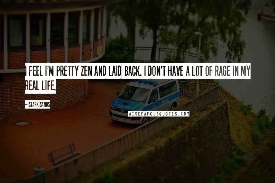Stark Sands Quotes: I feel I'm pretty zen and laid back. I don't have a lot of rage in my real life.