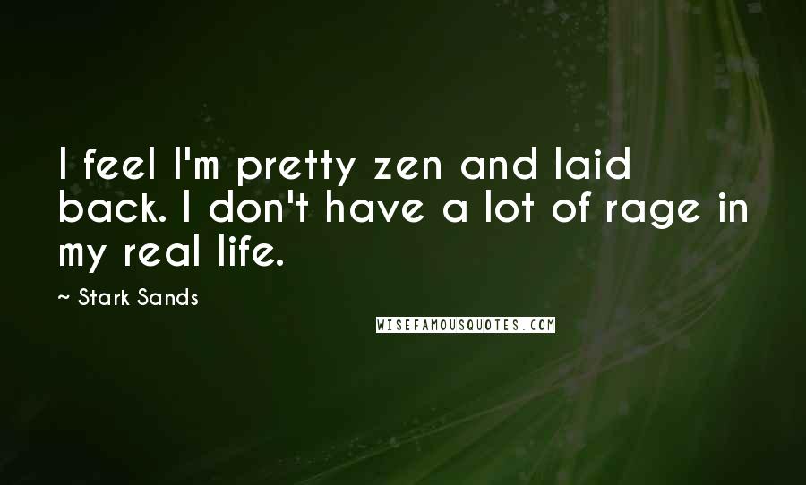 Stark Sands Quotes: I feel I'm pretty zen and laid back. I don't have a lot of rage in my real life.