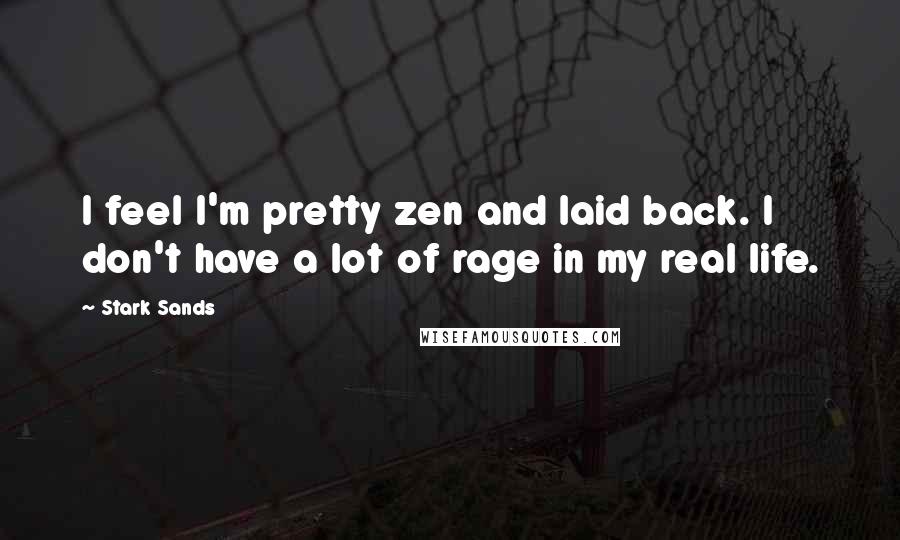 Stark Sands Quotes: I feel I'm pretty zen and laid back. I don't have a lot of rage in my real life.