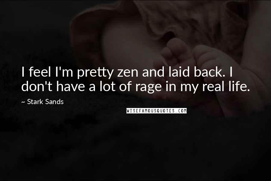 Stark Sands Quotes: I feel I'm pretty zen and laid back. I don't have a lot of rage in my real life.
