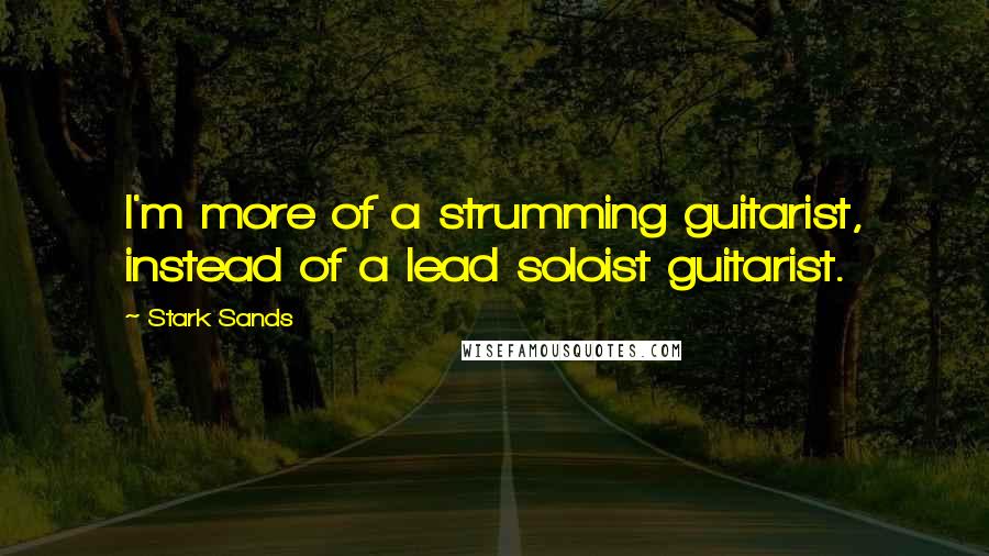 Stark Sands Quotes: I'm more of a strumming guitarist, instead of a lead soloist guitarist.