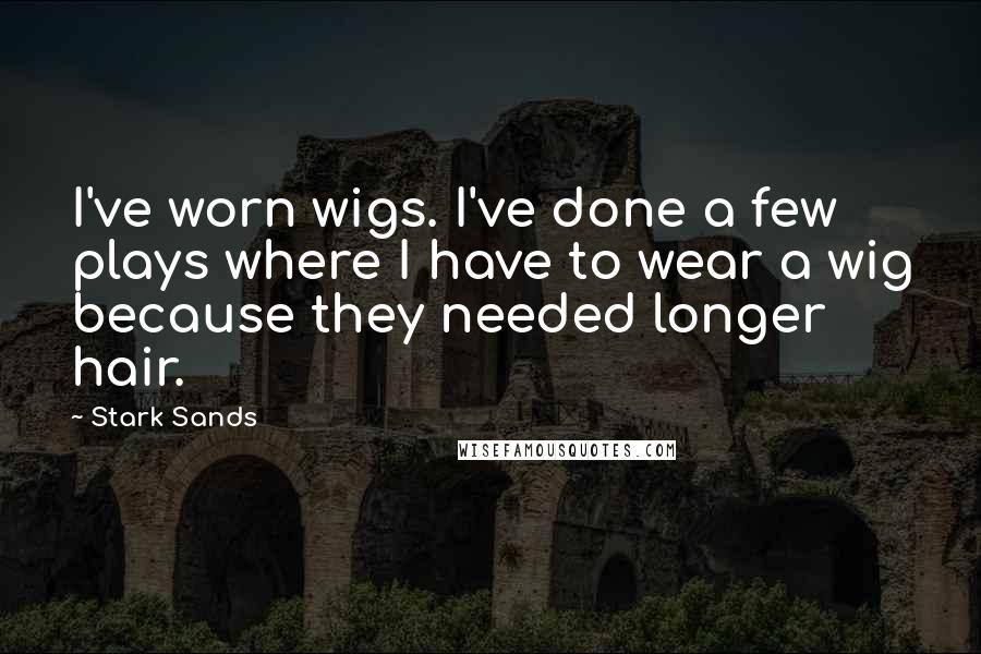 Stark Sands Quotes: I've worn wigs. I've done a few plays where I have to wear a wig because they needed longer hair.