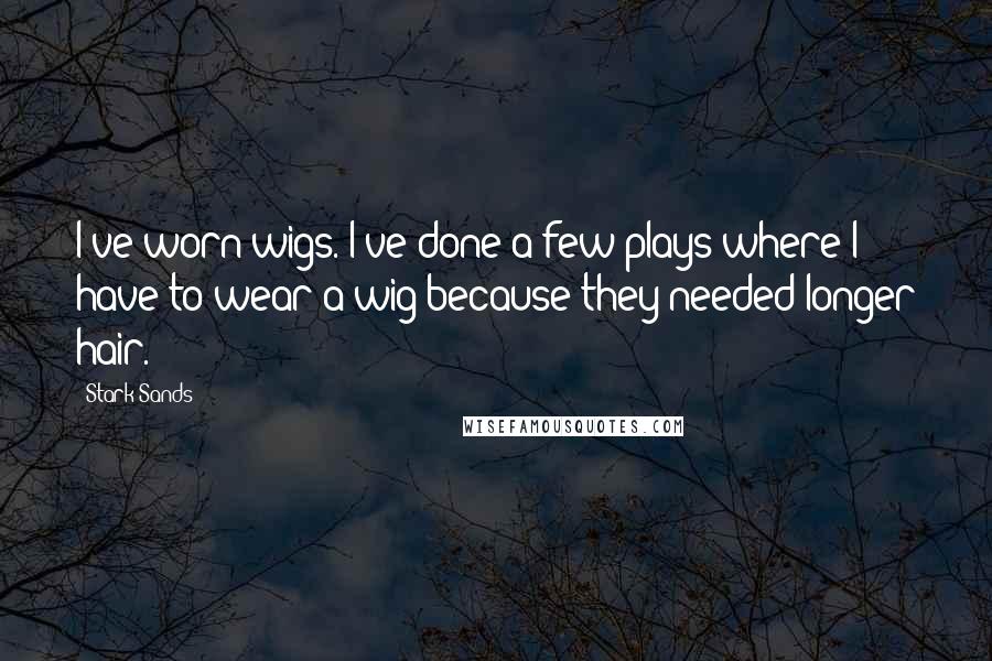 Stark Sands Quotes: I've worn wigs. I've done a few plays where I have to wear a wig because they needed longer hair.