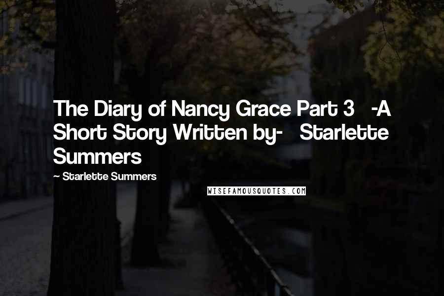 Starlette Summers Quotes: The Diary of Nancy Grace Part 3 -A Short Story Written by- Starlette Summers