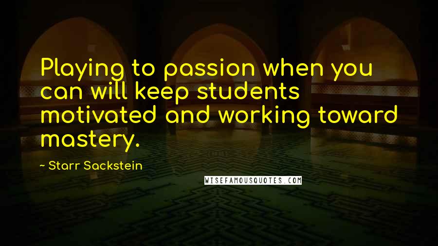 Starr Sackstein Quotes: Playing to passion when you can will keep students motivated and working toward mastery.