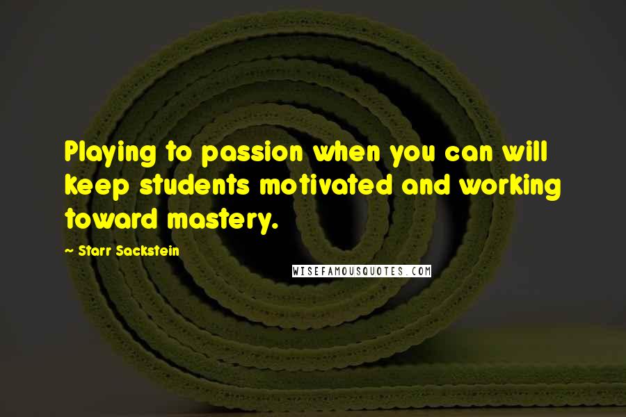 Starr Sackstein Quotes: Playing to passion when you can will keep students motivated and working toward mastery.