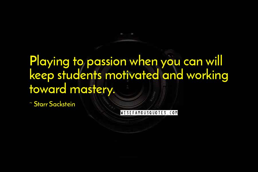 Starr Sackstein Quotes: Playing to passion when you can will keep students motivated and working toward mastery.