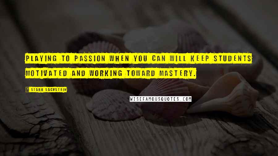 Starr Sackstein Quotes: Playing to passion when you can will keep students motivated and working toward mastery.