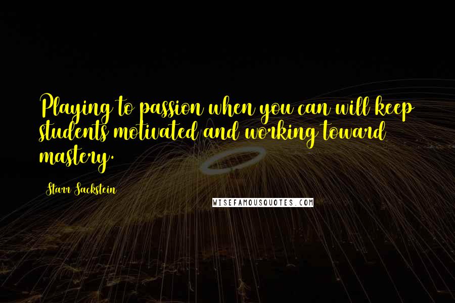 Starr Sackstein Quotes: Playing to passion when you can will keep students motivated and working toward mastery.