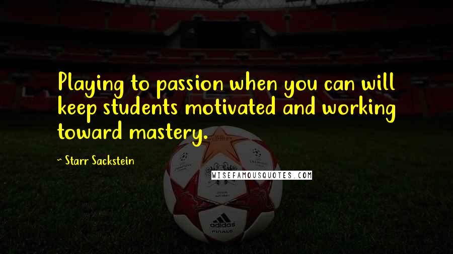 Starr Sackstein Quotes: Playing to passion when you can will keep students motivated and working toward mastery.