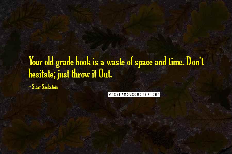 Starr Sackstein Quotes: Your old grade book is a waste of space and time. Don't hesitate; just throw it Out.