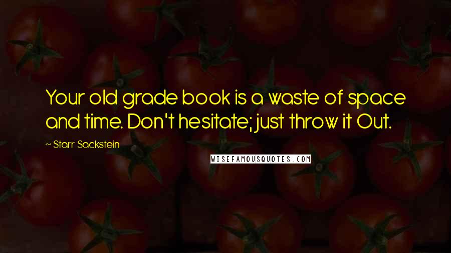 Starr Sackstein Quotes: Your old grade book is a waste of space and time. Don't hesitate; just throw it Out.