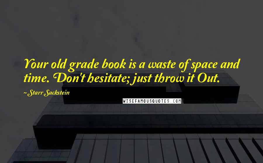 Starr Sackstein Quotes: Your old grade book is a waste of space and time. Don't hesitate; just throw it Out.