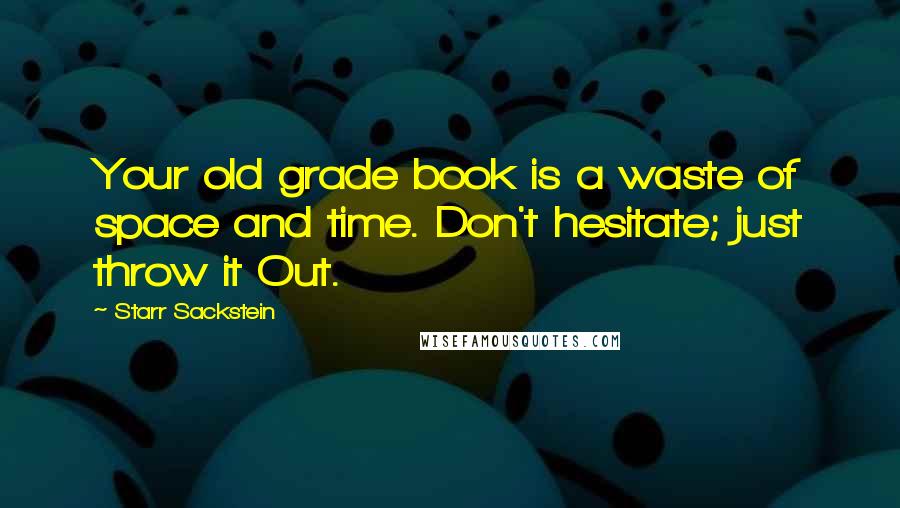 Starr Sackstein Quotes: Your old grade book is a waste of space and time. Don't hesitate; just throw it Out.