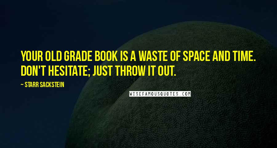 Starr Sackstein Quotes: Your old grade book is a waste of space and time. Don't hesitate; just throw it Out.