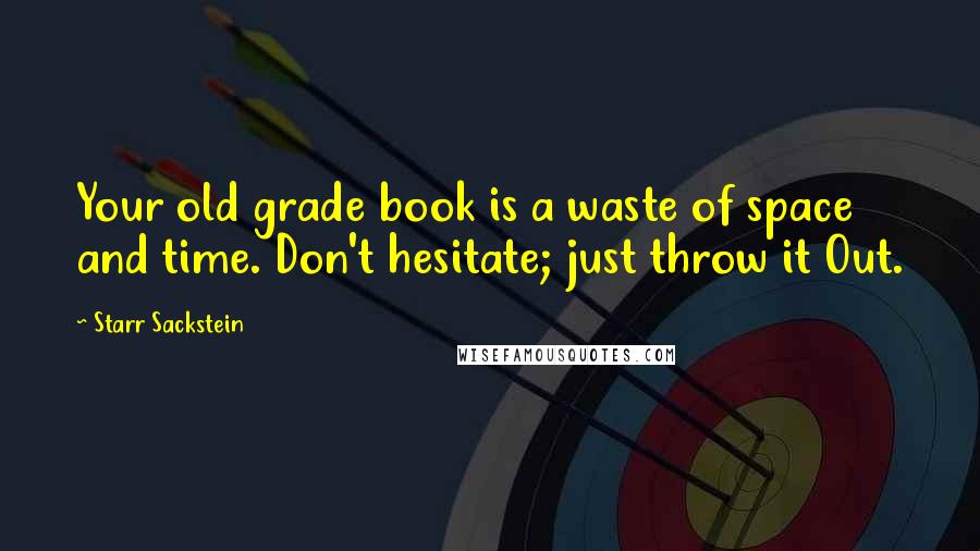 Starr Sackstein Quotes: Your old grade book is a waste of space and time. Don't hesitate; just throw it Out.