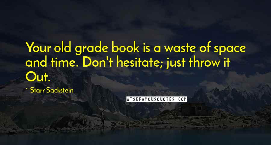 Starr Sackstein Quotes: Your old grade book is a waste of space and time. Don't hesitate; just throw it Out.