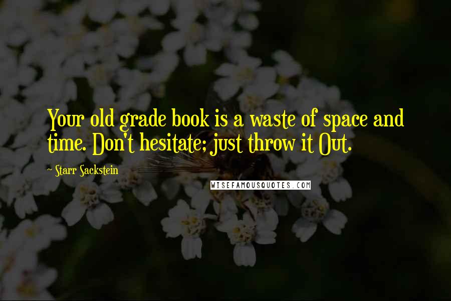 Starr Sackstein Quotes: Your old grade book is a waste of space and time. Don't hesitate; just throw it Out.