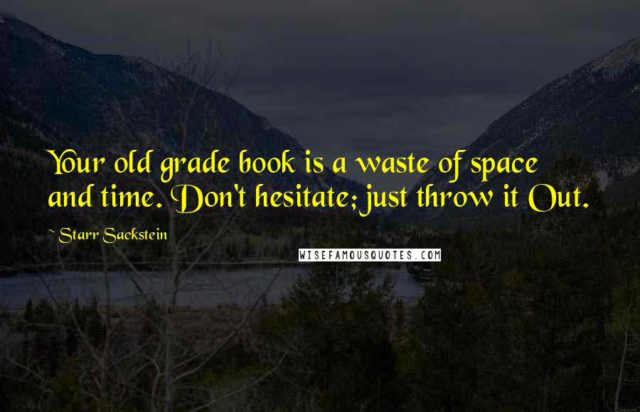 Starr Sackstein Quotes: Your old grade book is a waste of space and time. Don't hesitate; just throw it Out.
