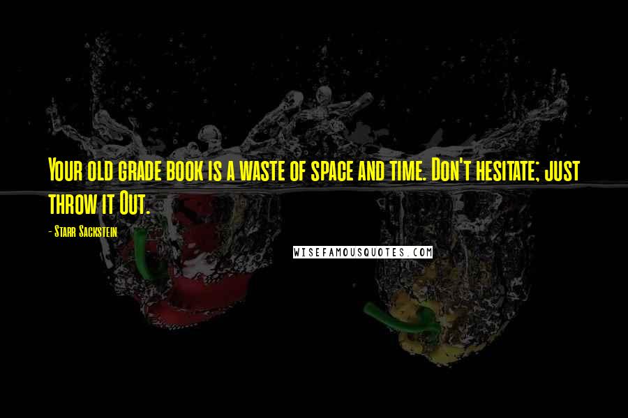 Starr Sackstein Quotes: Your old grade book is a waste of space and time. Don't hesitate; just throw it Out.