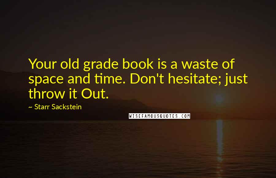 Starr Sackstein Quotes: Your old grade book is a waste of space and time. Don't hesitate; just throw it Out.
