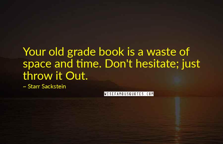 Starr Sackstein Quotes: Your old grade book is a waste of space and time. Don't hesitate; just throw it Out.