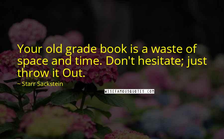 Starr Sackstein Quotes: Your old grade book is a waste of space and time. Don't hesitate; just throw it Out.