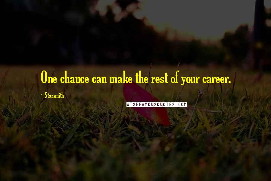 Starsmith Quotes: One chance can make the rest of your career.