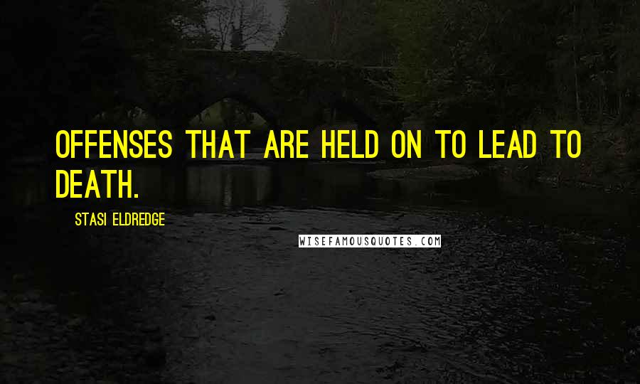 Stasi Eldredge Quotes: Offenses that are held on to lead to death.