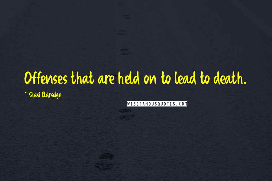 Stasi Eldredge Quotes: Offenses that are held on to lead to death.
