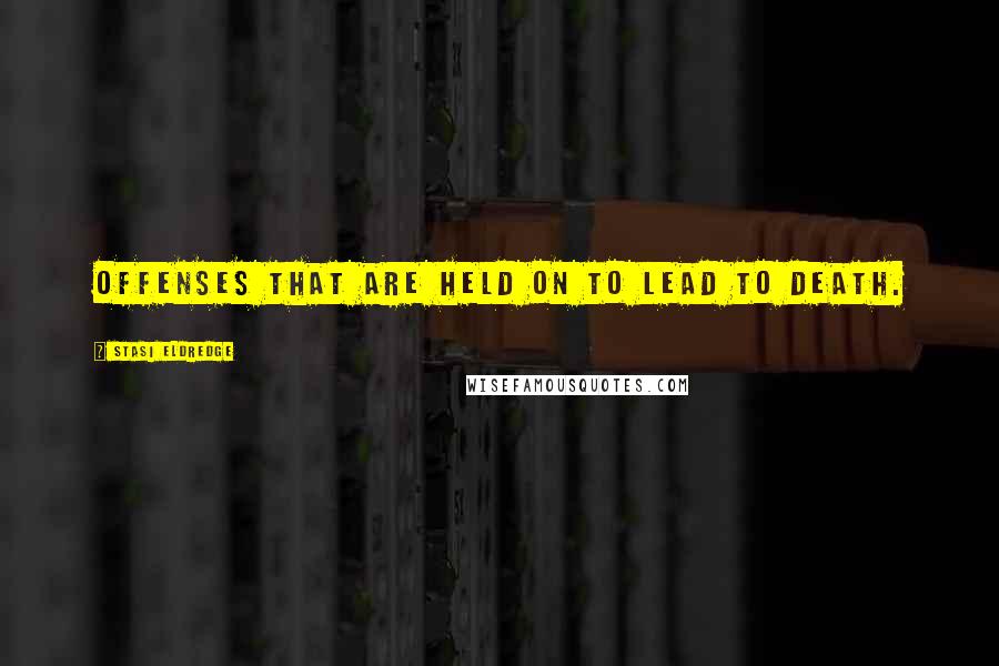 Stasi Eldredge Quotes: Offenses that are held on to lead to death.