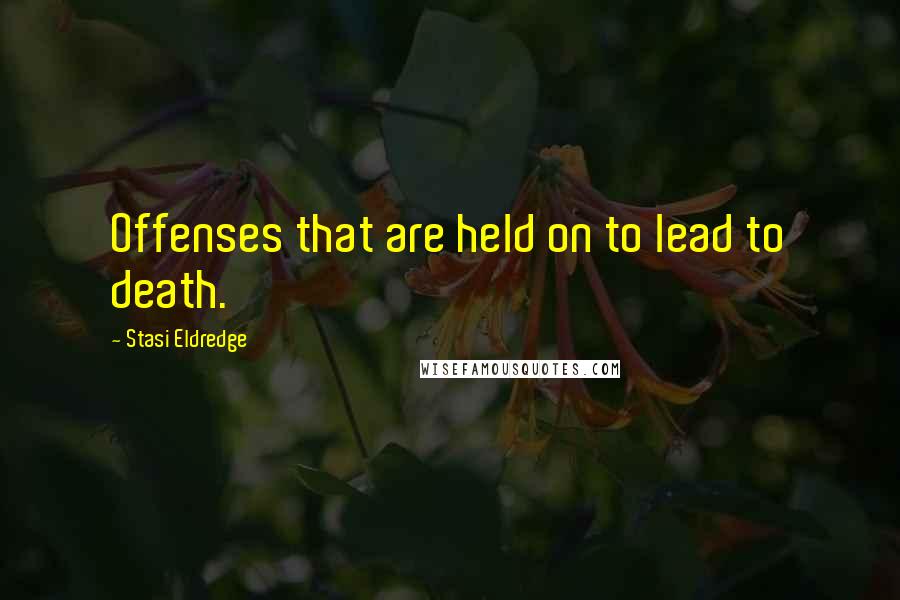 Stasi Eldredge Quotes: Offenses that are held on to lead to death.