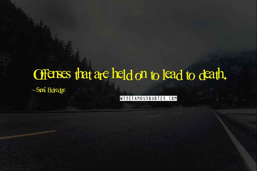 Stasi Eldredge Quotes: Offenses that are held on to lead to death.