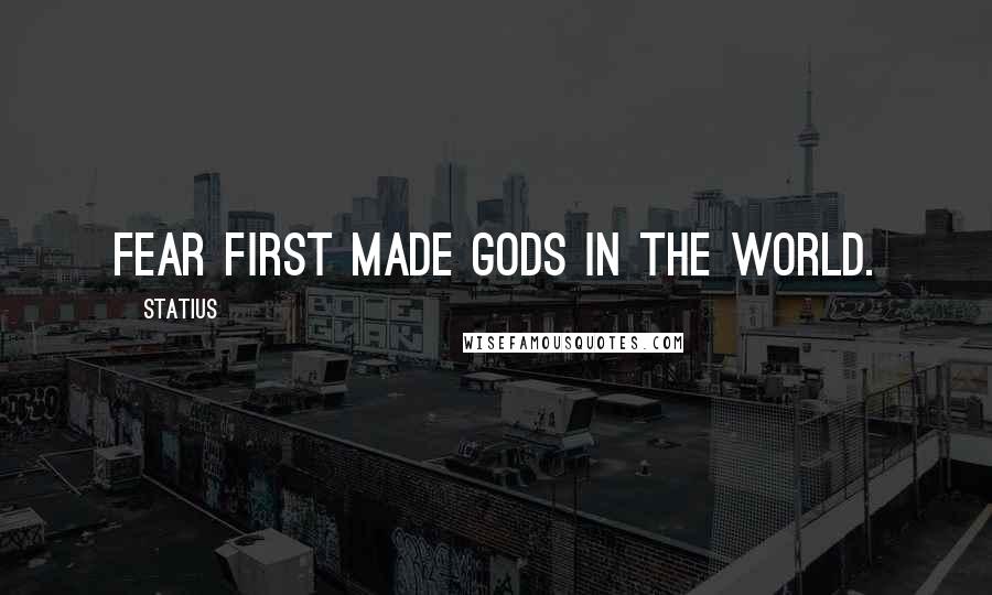 Statius Quotes: Fear first made gods in the world.