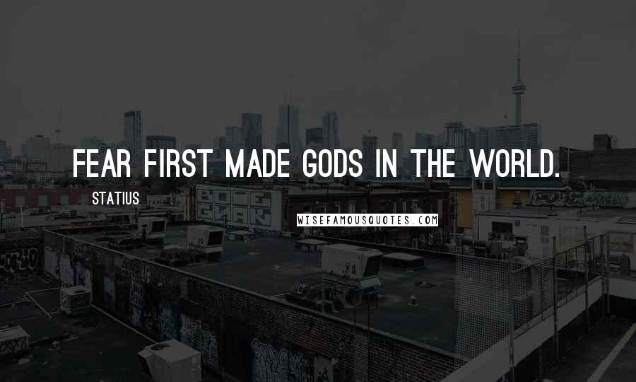 Statius Quotes: Fear first made gods in the world.
