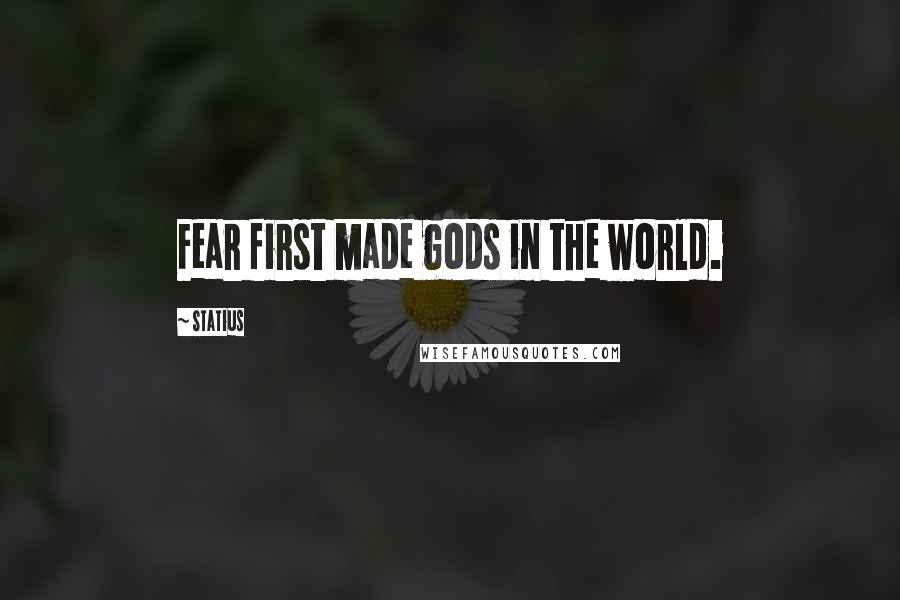 Statius Quotes: Fear first made gods in the world.