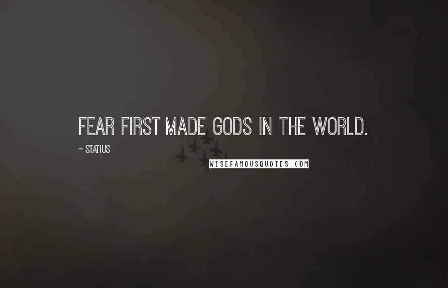 Statius Quotes: Fear first made gods in the world.