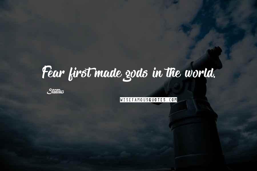 Statius Quotes: Fear first made gods in the world.