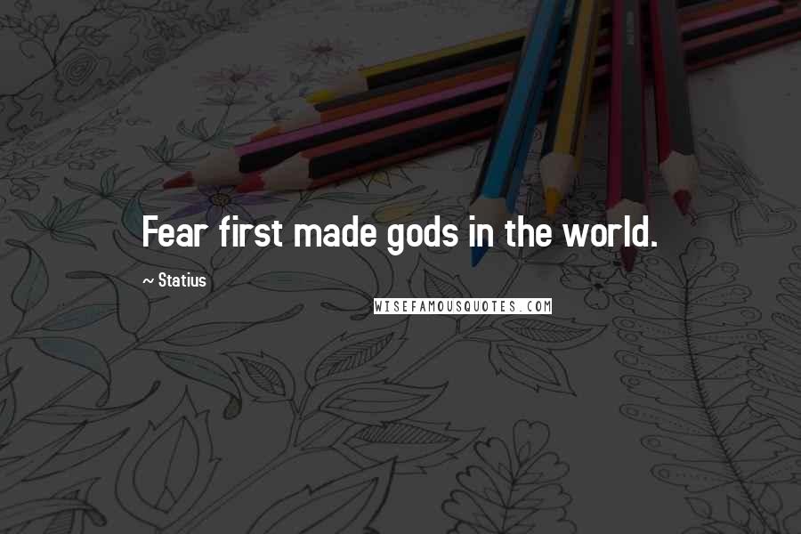 Statius Quotes: Fear first made gods in the world.