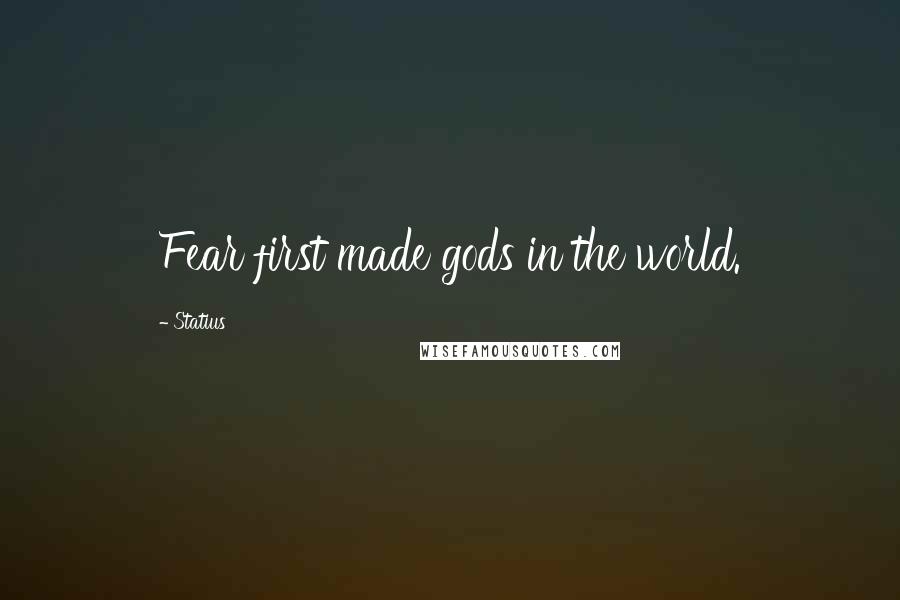 Statius Quotes: Fear first made gods in the world.